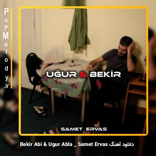 دانلود آهنگ Samet Ervas Bekir Abi & Uğur Abla